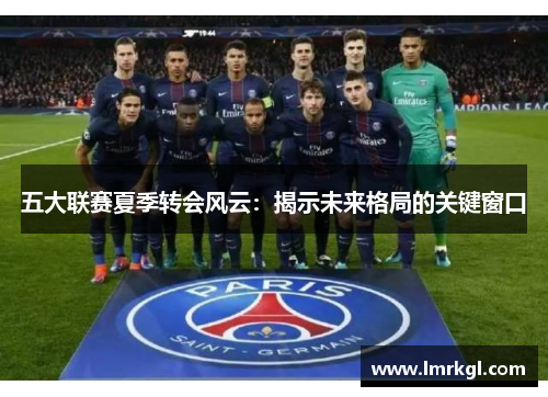 五大联赛夏季转会风云：揭示未来格局的关键窗口